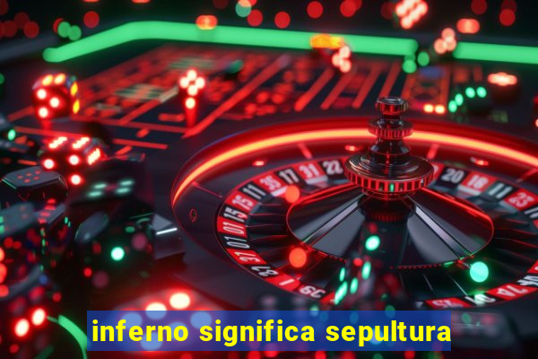 inferno significa sepultura